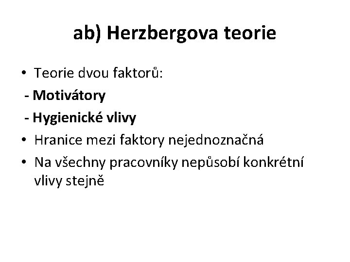 ab) Herzbergova teorie • Teorie dvou faktorů: - Motivátory - Hygienické vlivy • Hranice