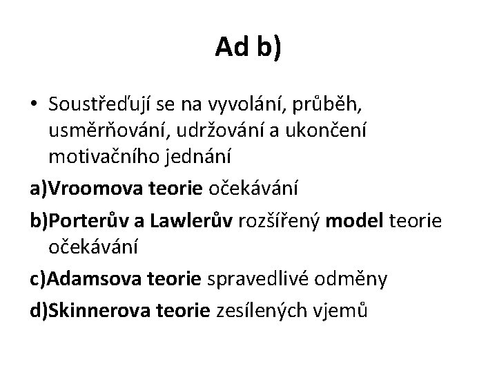 Ad b) • Soustřeďují se na vyvolání, průběh, usměrňování, udržování a ukončení motivačního jednání Ad b) • Soustřeďují se na vyvolání, průběh, usměrňování, udržování a ukončení motivačního jednání