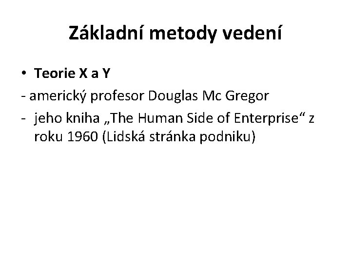 Základní metody vedení • Teorie X a Y - americký profesor Douglas Mc Gregor