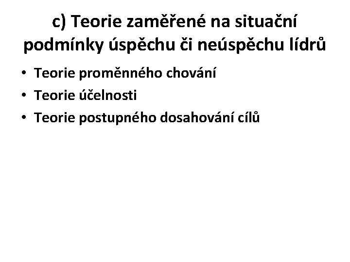 c) Teorie zaměřené na situační podmínky úspěchu či neúspěchu lídrů • Teorie proměnného chování