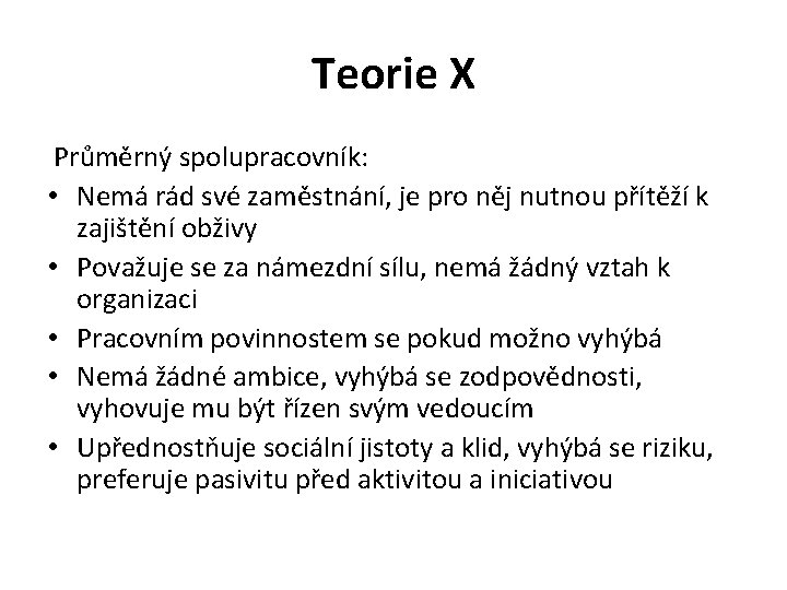 Teorie X Průměrný spolupracovník: • Nemá rád své zaměstnání, je pro něj nutnou přítěží