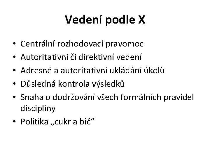Vedení podle X Centrální rozhodovací pravomoc Autoritativní či direktivní vedení Adresné a autoritativní ukládání Vedení podle X Centrální rozhodovací pravomoc Autoritativní či direktivní vedení Adresné a autoritativní ukládání