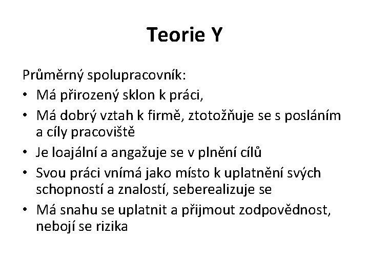 Teorie Y Průměrný spolupracovník: • Má přirozený sklon k práci, • Má dobrý vztah