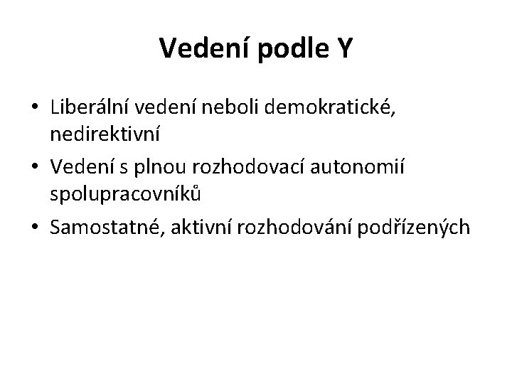 Vedení podle Y • Liberální vedení neboli demokratické, nedirektivní • Vedení s plnou rozhodovací