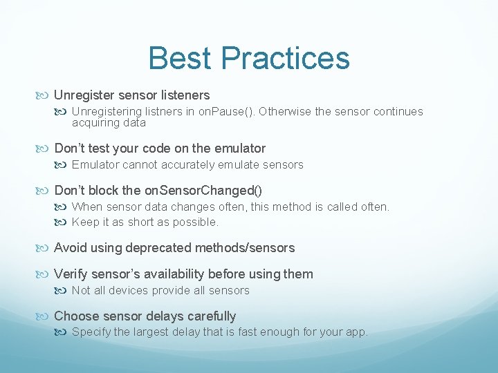 Best Practices Unregister sensor listeners Unregistering listners in on. Pause(). Otherwise the sensor continues