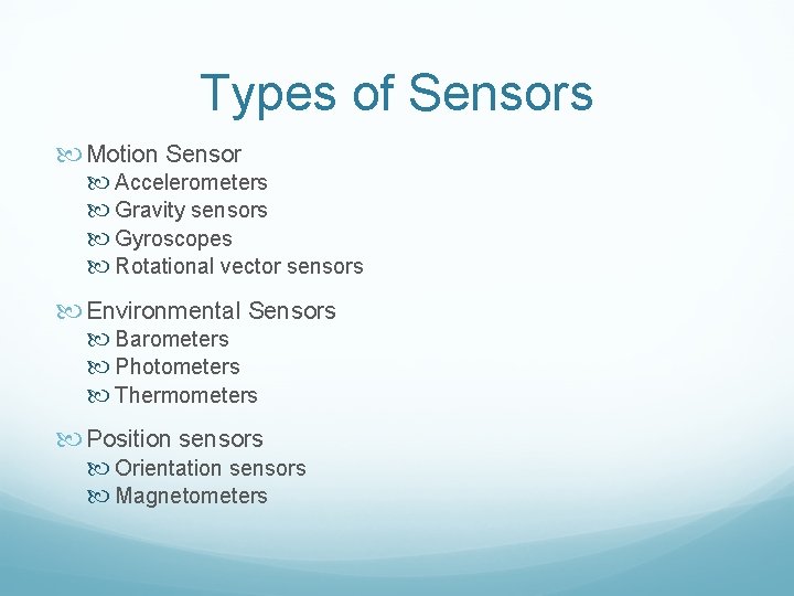 Types of Sensors Motion Sensor Accelerometers Gravity sensors Gyroscopes Rotational vector sensors Environmental Sensors