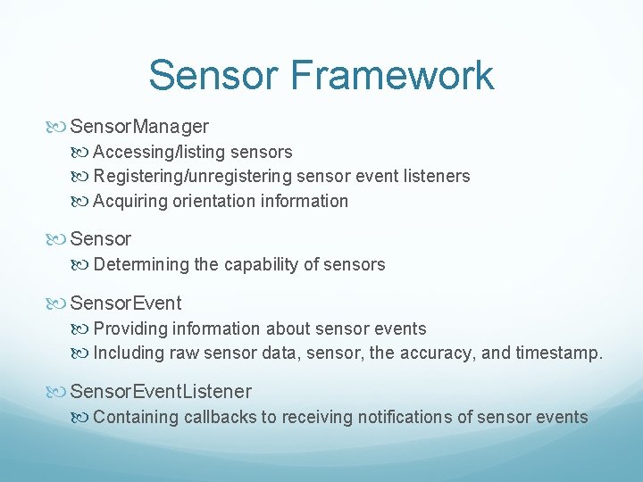 Sensor Framework Sensor. Manager Accessing/listing sensors Registering/unregistering sensor event listeners Acquiring orientation information Sensor
