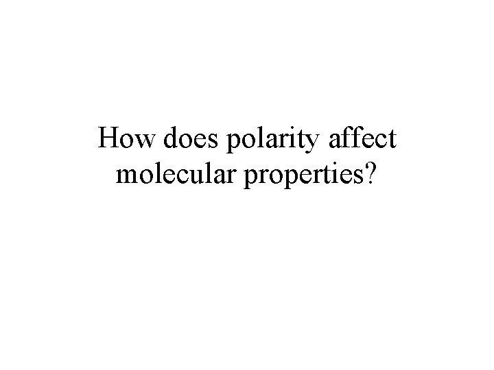 How does polarity affect molecular properties? 