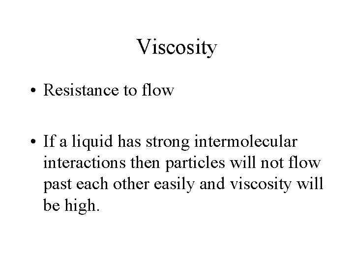 Viscosity • Resistance to flow • If a liquid has strong intermolecular interactions then