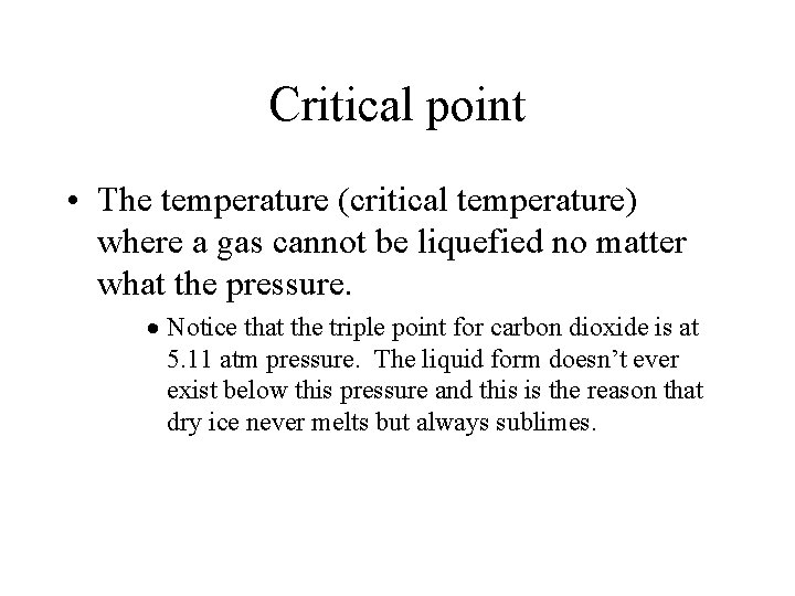 Critical point • The temperature (critical temperature) where a gas cannot be liquefied no
