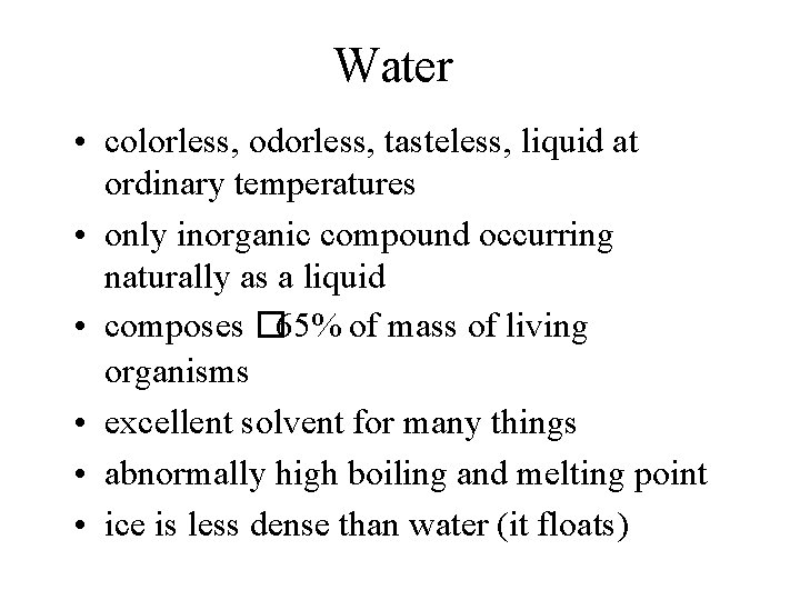 Water • colorless, odorless, tasteless, liquid at ordinary temperatures • only inorganic compound occurring