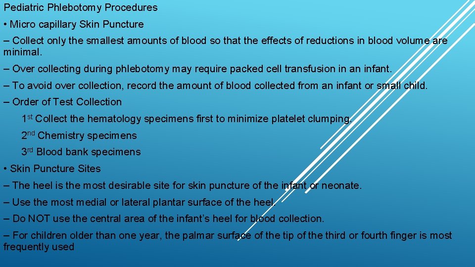 Pediatric Phlebotomy Procedures • Micro capillary Skin Puncture – Collect only the smallest amounts