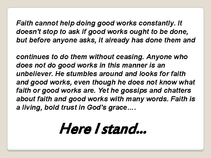 Faith cannot help doing good works constantly. It doesn't stop to ask if good