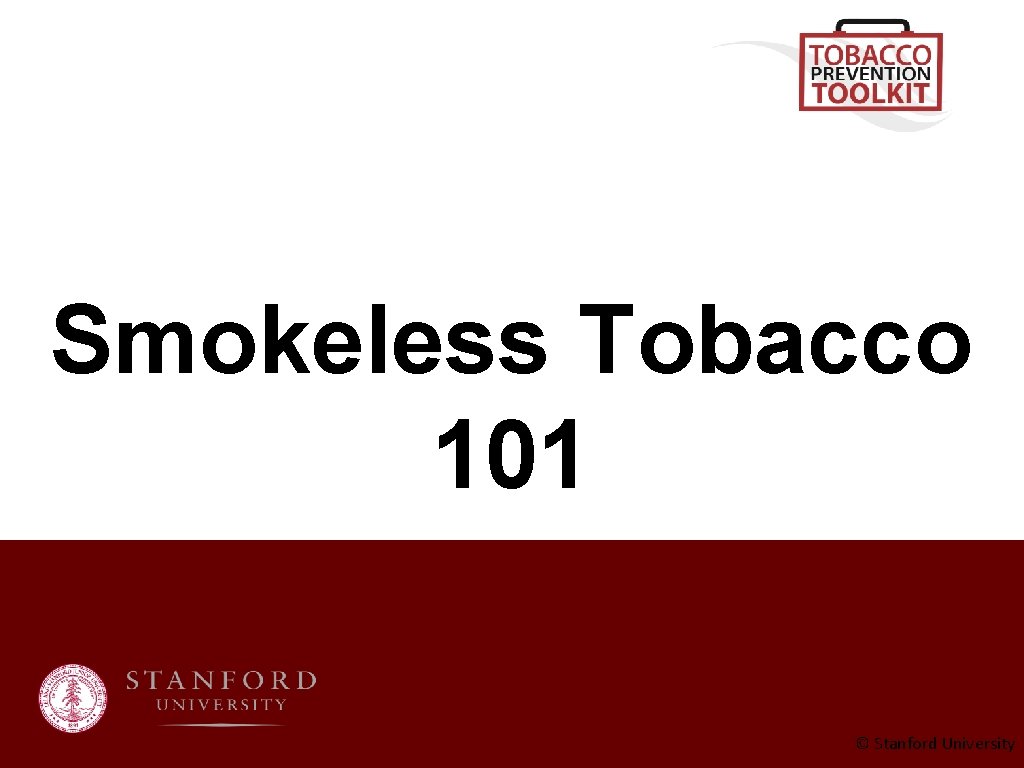 Smokeless Tobacco 101 © Stanford University 