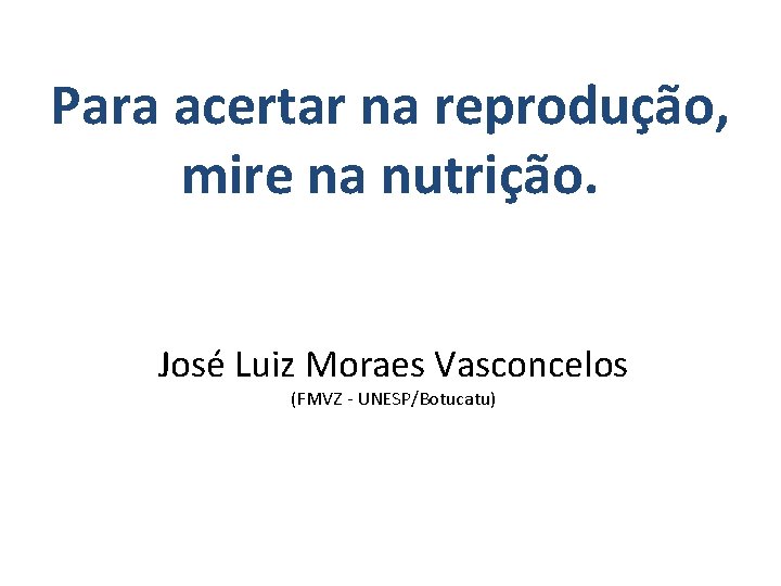 Para acertar na reprodução, mire na nutrição. José Luiz Moraes Vasconcelos (FMVZ - UNESP/Botucatu)