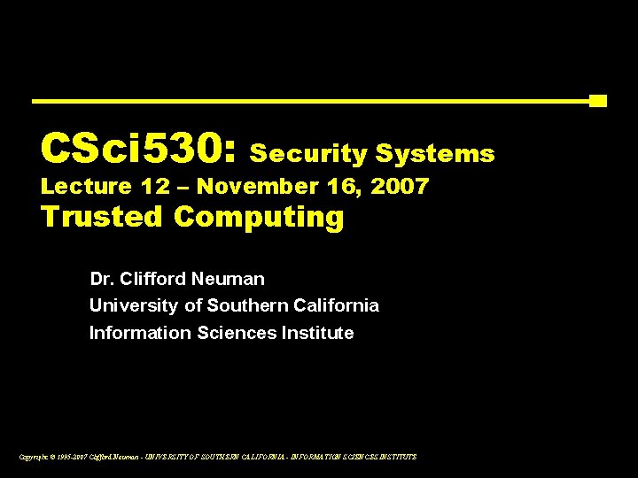 CSci 530: Security Systems Lecture 12 – November 16, 2007 Trusted Computing Dr. Clifford