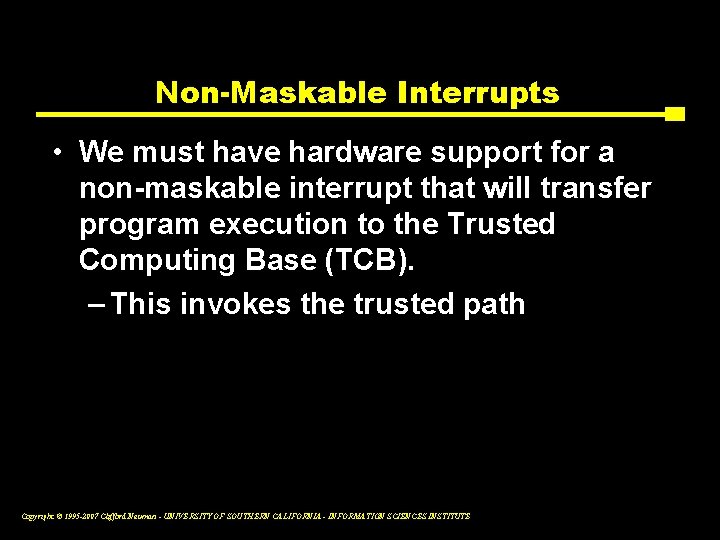 Non-Maskable Interrupts • We must have hardware support for a non-maskable interrupt that will