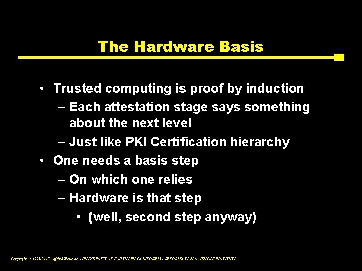 The Hardware Basis • Trusted computing is proof by induction – Each attestation stage