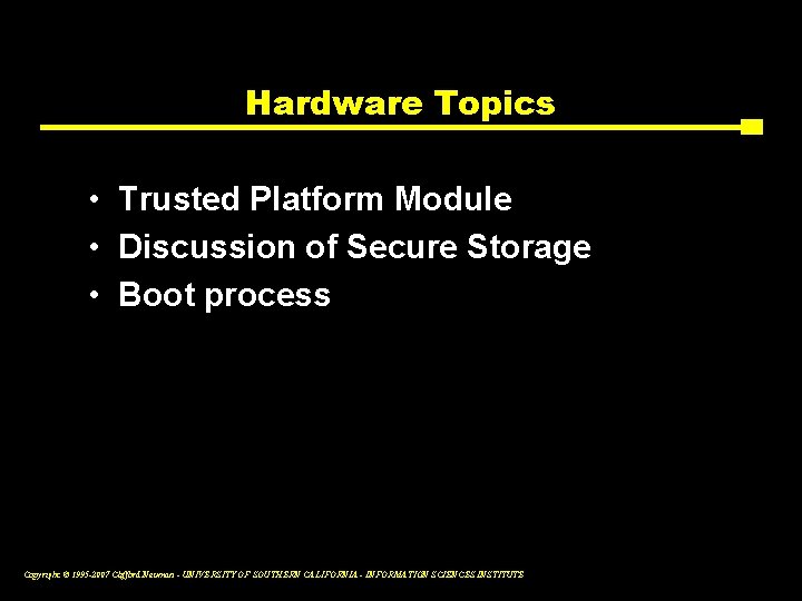 Hardware Topics • Trusted Platform Module • Discussion of Secure Storage • Boot process