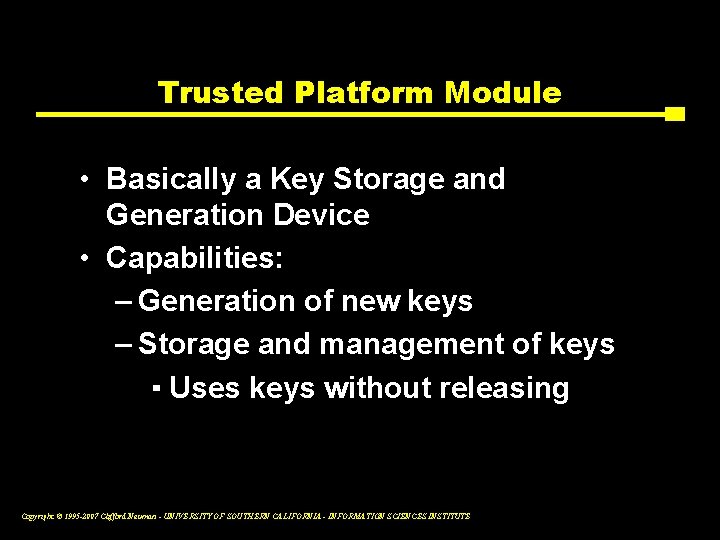 Trusted Platform Module • Basically a Key Storage and Generation Device • Capabilities: –