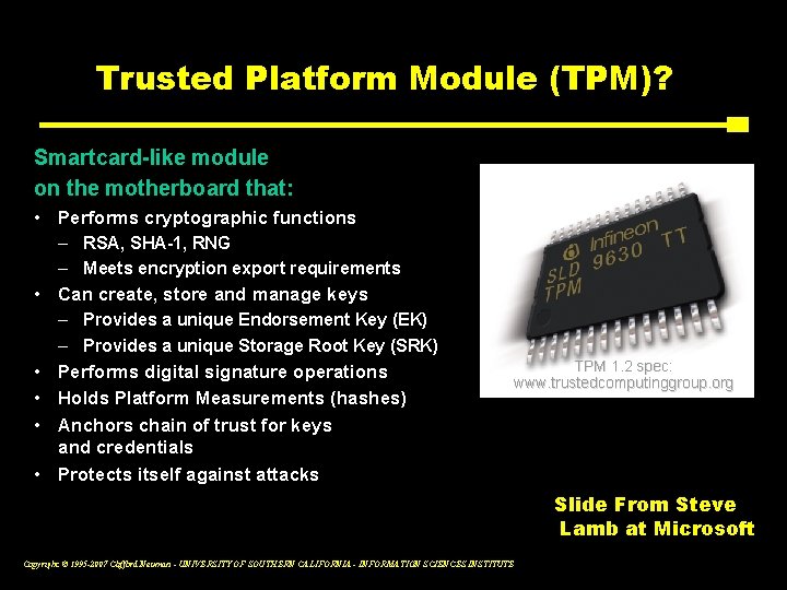 Trusted Platform Module (TPM)? Smartcard-like module on the motherboard that: • Performs cryptographic functions