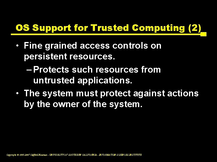 OS Support for Trusted Computing (2) • Fine grained access controls on persistent resources.