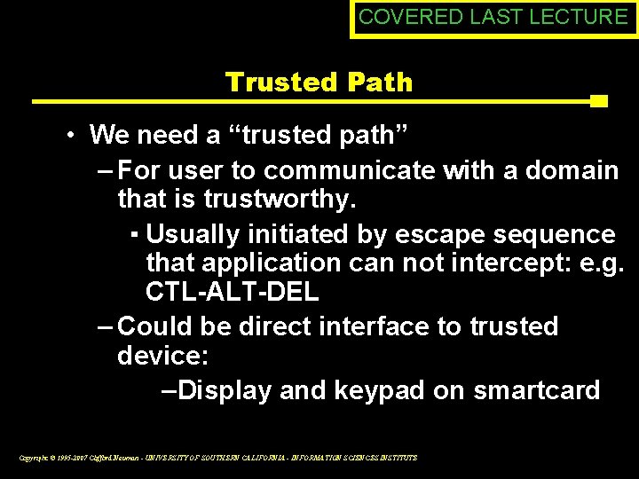 COVERED LAST LECTURE Trusted Path • We need a “trusted path” – For user