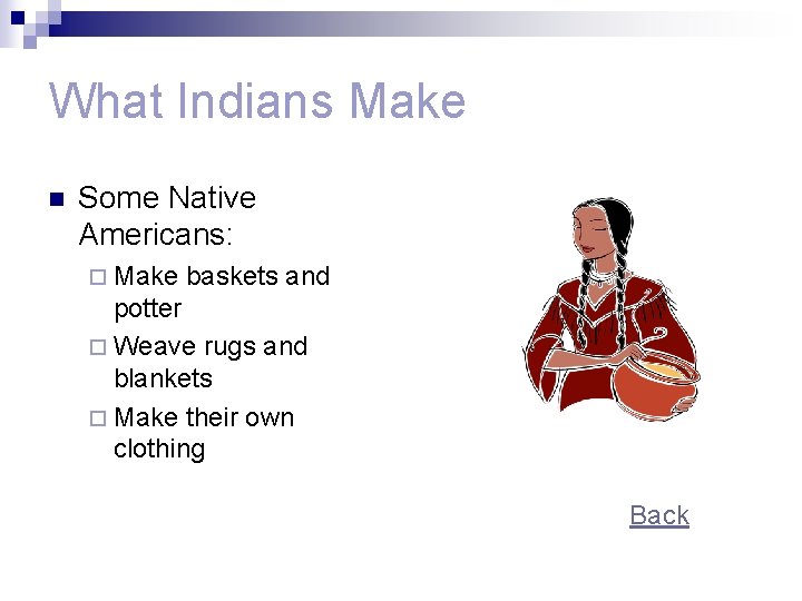 What Indians Make n Some Native Americans: ¨ Make baskets and potter ¨ Weave