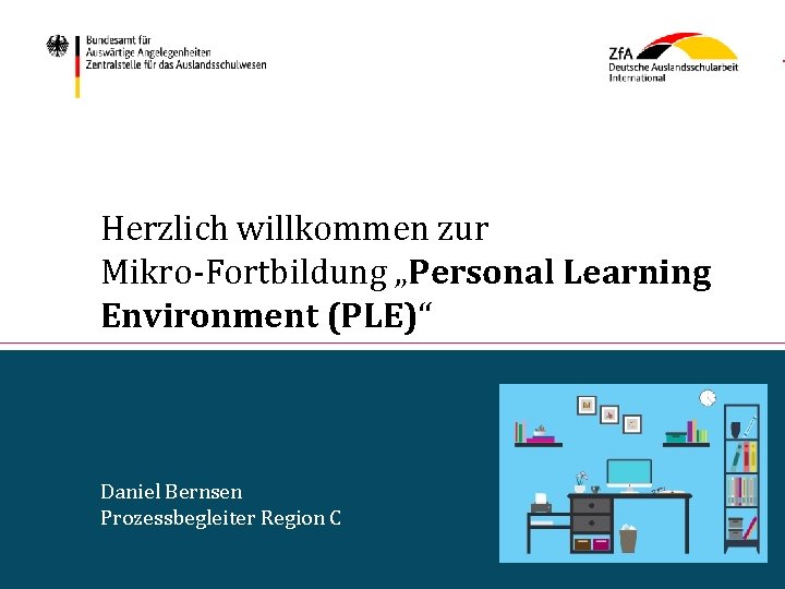 Herzlich willkommen zur Mikro-Fortbildung „Personal Learning Environment (PLE)“ Daniel Bernsen Prozessbegleiter Region C Bundesamt