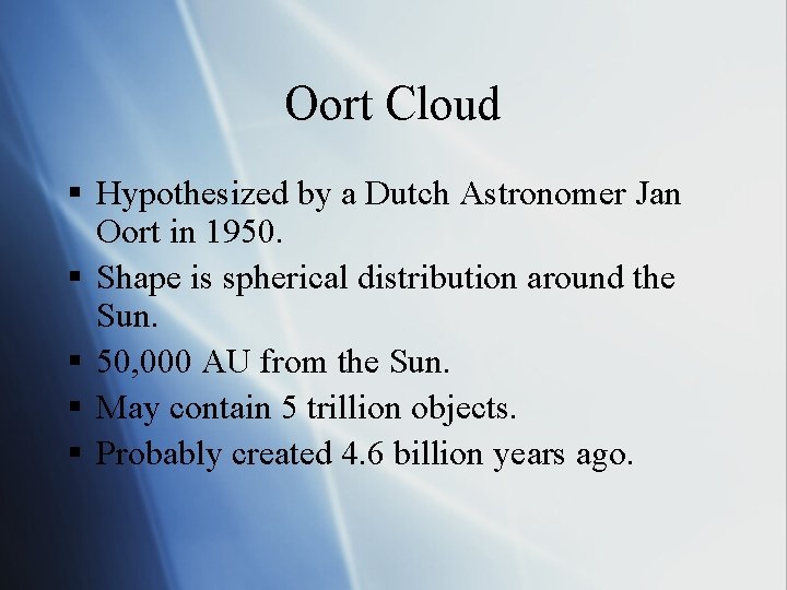 Oort Cloud § Hypothesized by a Dutch Astronomer Jan Oort in 1950. § Shape