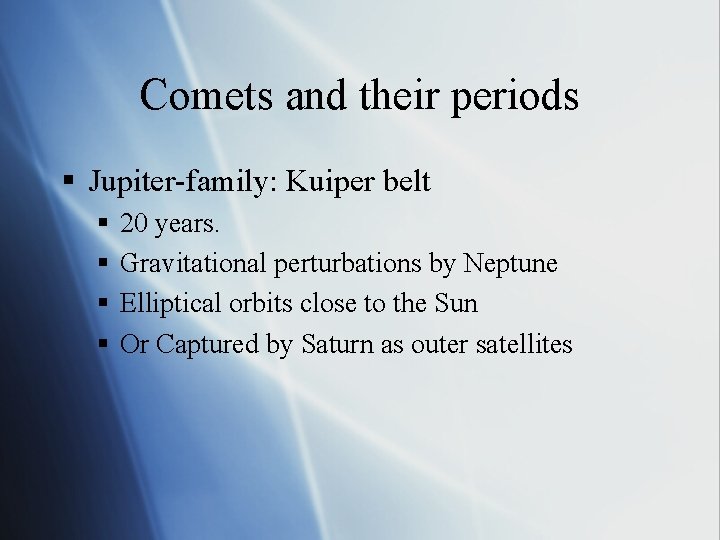 Comets and their periods § Jupiter-family: Kuiper belt § § 20 years. Gravitational perturbations
