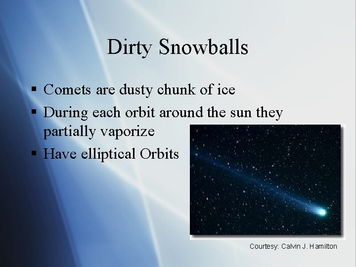 Dirty Snowballs § Comets are dusty chunk of ice § During each orbit around