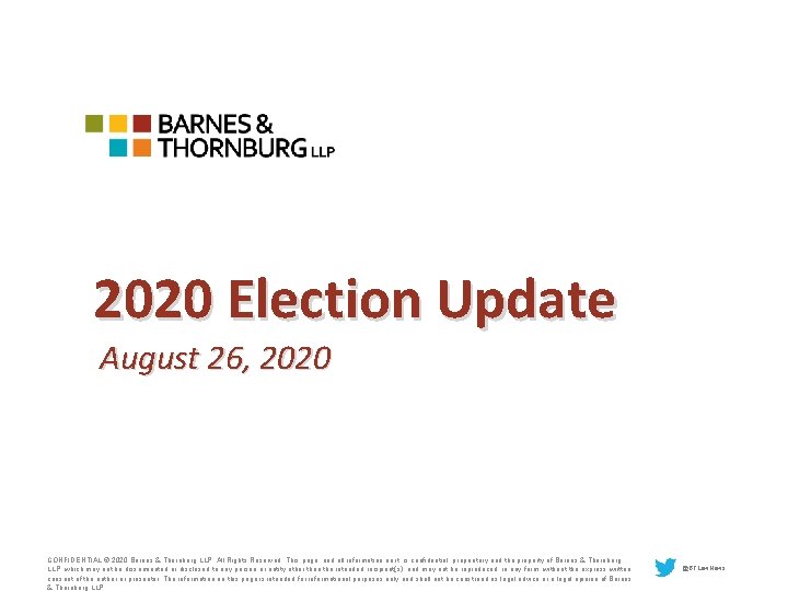 2020 Election Update August 26, 2020 CONFIDENTIAL © 2020 Barnes & Thornburg LLP. All