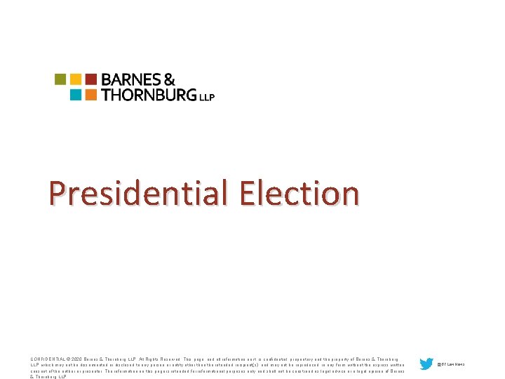 Presidential Election CONFIDENTIAL © 2020 Barnes & Thornburg LLP. All Rights Reserved. This page,