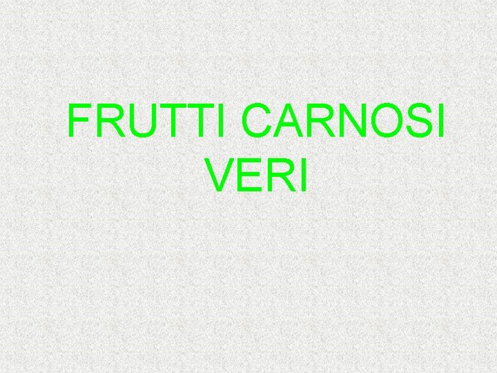 FRUTTI CARNOSI VERI 