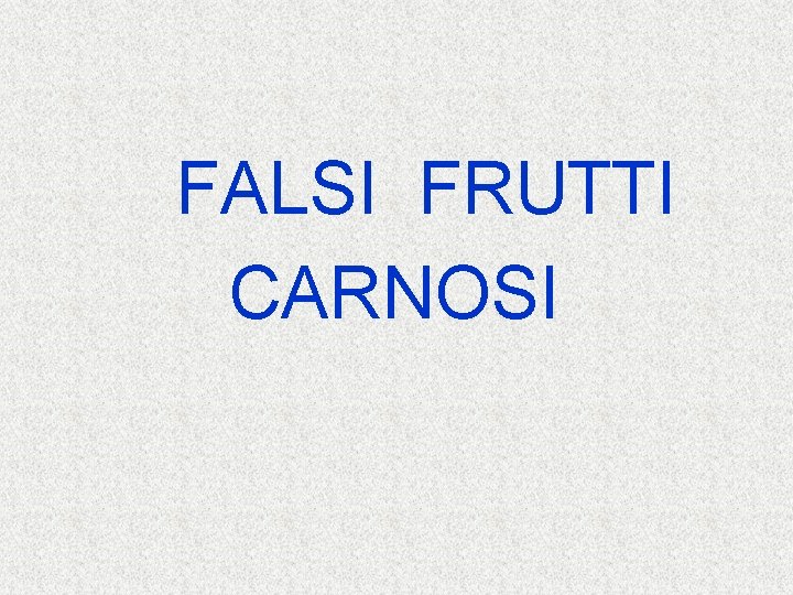 FALSI FRUTTI CARNOSI 