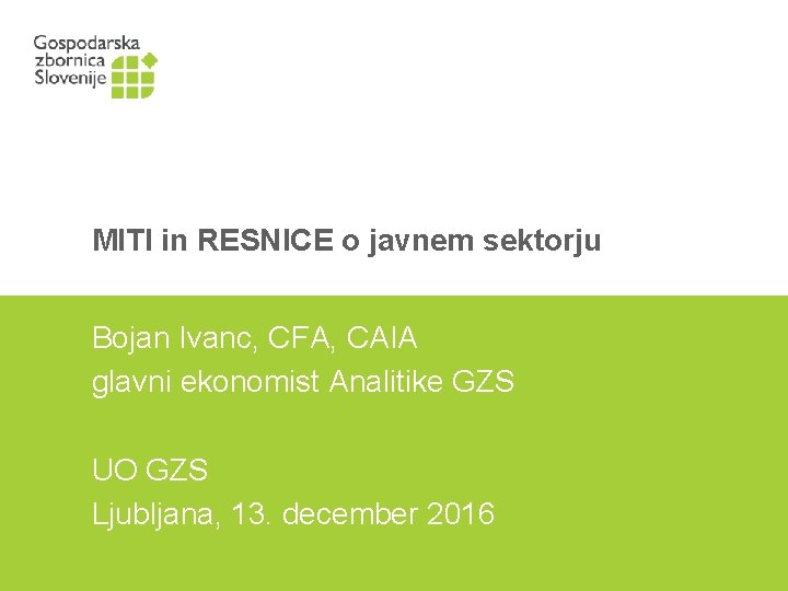 MITI in RESNICE o javnem sektorju Bojan Ivanc, CFA, CAIA glavni ekonomist Analitike GZS