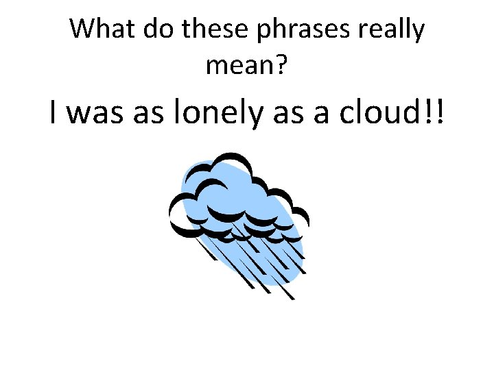 What do these phrases really mean? I was as lonely as a cloud!! 