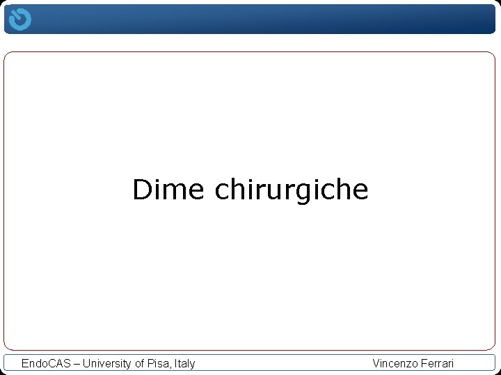 Dime chirurgiche Endo. CAS – University of Pisa, Italy Vincenzo Ferrari 