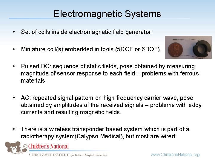 Electromagnetic Systems • Set of coils inside electromagnetic field generator. • Miniature coil(s) embedded