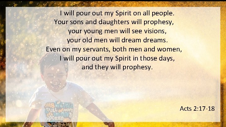 I will pour out my Spirit on all people. Your sons and daughters will