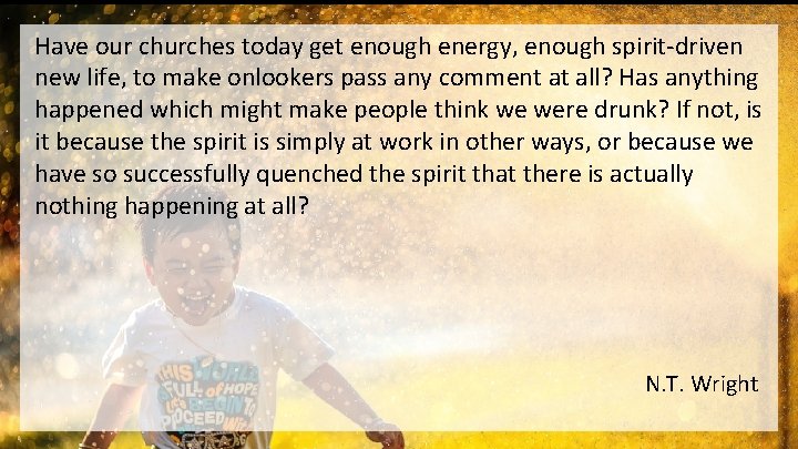 Have our churches today get enough energy, enough spirit-driven new life, to make onlookers