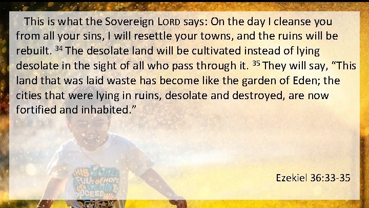 This is what the Sovereign LORD says: On the day I cleanse you from