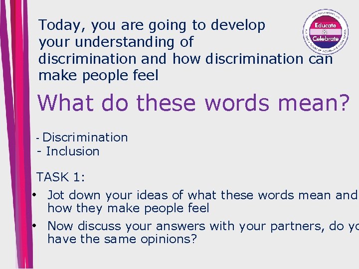 Today, you are going to develop your understanding of discrimination and how discrimination can