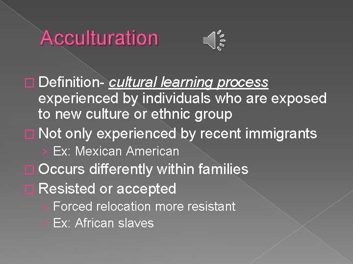 Acculturation � Definition- cultural learning process experienced by individuals who are exposed to new