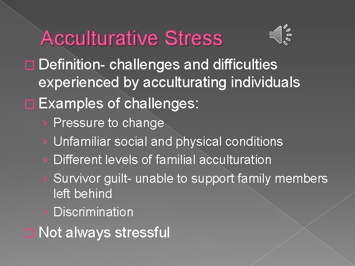 Acculturative Stress � Definition- challenges and difficulties experienced by acculturating individuals � Examples of