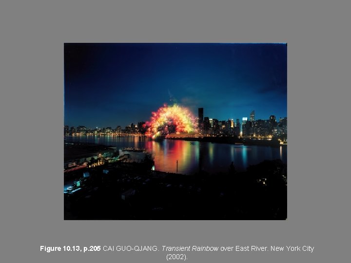Figure 10. 13, p. 205 CAI GUO-QJANG. Transient Rainbow over East River. New York