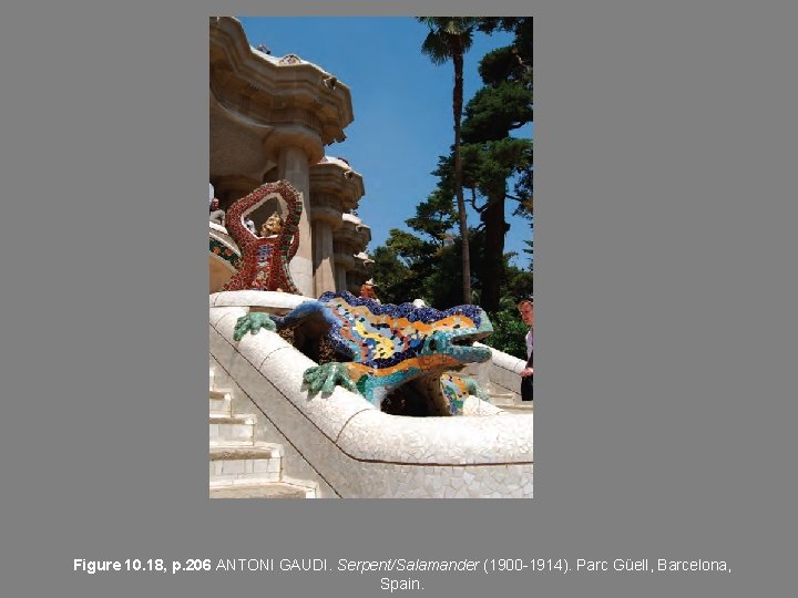 Figure 10. 18, p. 206 ANTONI GAUDI. Serpent/Salamander (1900 -1914). Parc Güell, Barcelona, Spain.