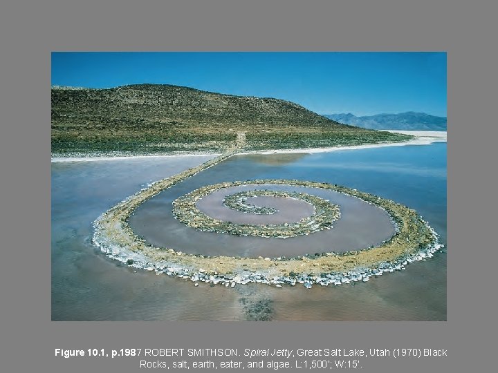 Figure 10. 1, p. 1987 ROBERT SMITHSON. Spiral Jetty, Great Salt Lake, Utah (1970)