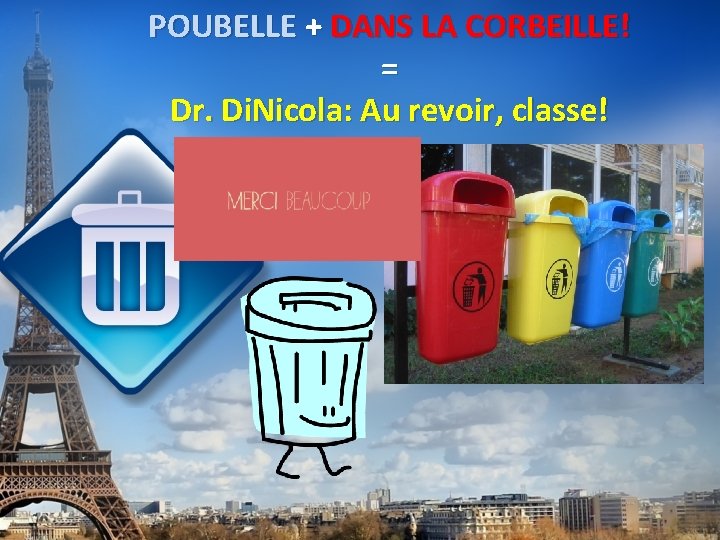 POUBELLE + DANS LA CORBEILLE! = Dr. Di. Nicola: Au revoir, classe! 